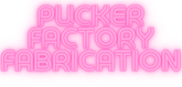 Pucker Factory Fabrication